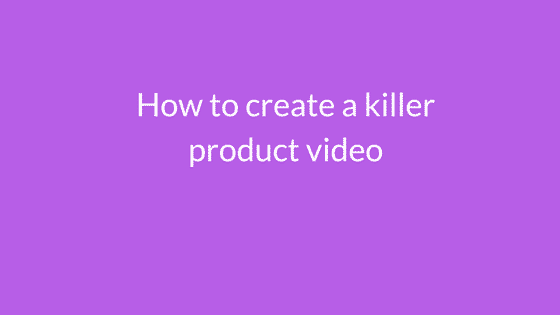how to create a killer product video
